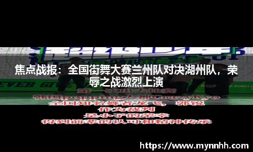 焦点战报：全国街舞大赛兰州队对决湖州队，荣辱之战激烈上演