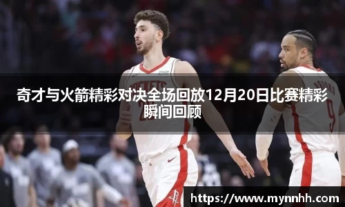 奇才与火箭精彩对决全场回放12月20日比赛精彩瞬间回顾